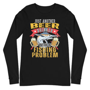 Just Another Beer Drinker With A Fishing Problem Long Sleeve T-Shirt
