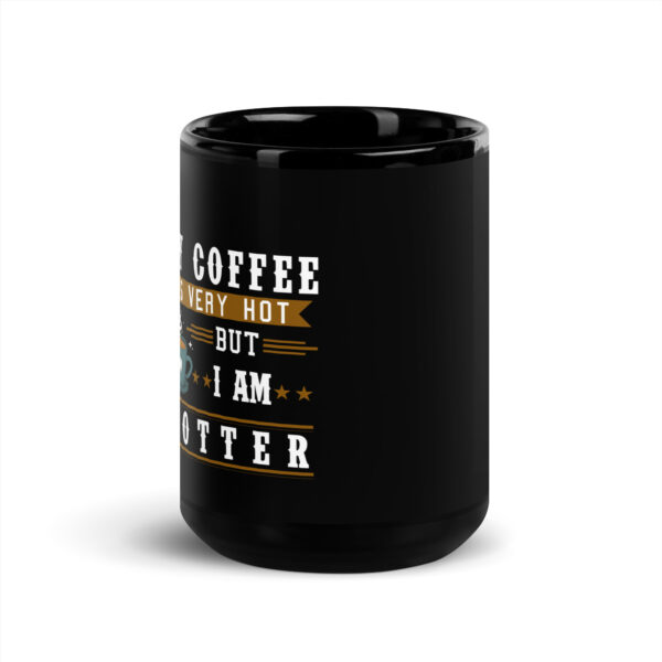 My Coffee is Very Hot but I am Hotter Black Glossy Mug - Image 5